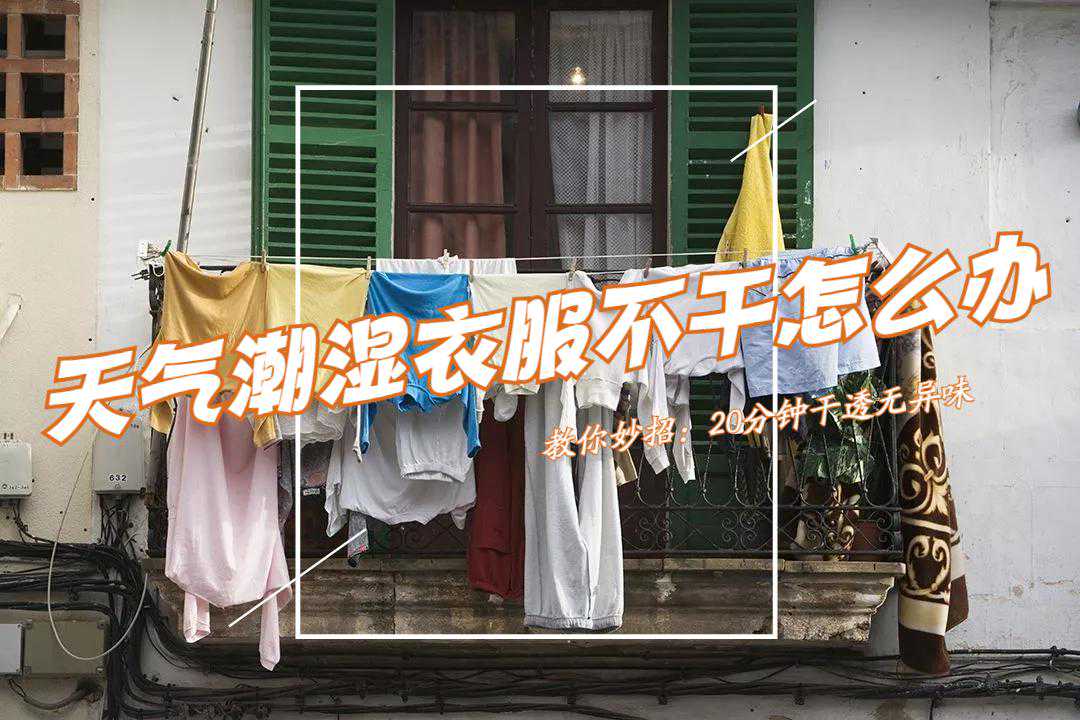 天气潮湿衣服不干怎么办？教你一招：20分钟衣服干爽，不留异味